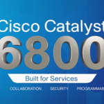 Cisco Catalyst 6800 Series-The New Campus Backbone Switches