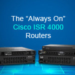 The “Always On” Cisco ISR 4000 Will Replace the Popular Cisco 1900, 2900, and 3900 Series