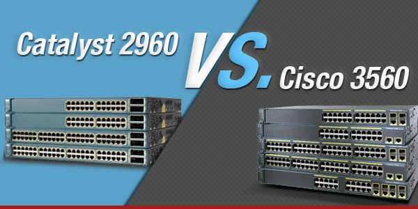 Cisco 2960 vs. Catalyst 3560